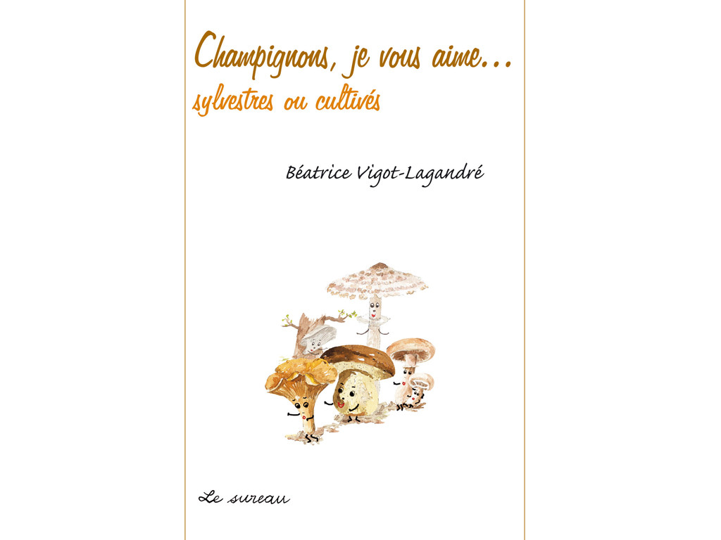 Item Champignons, je vous aime...Sylvestres ou cultivés Béatrice Vigot-Lagardré